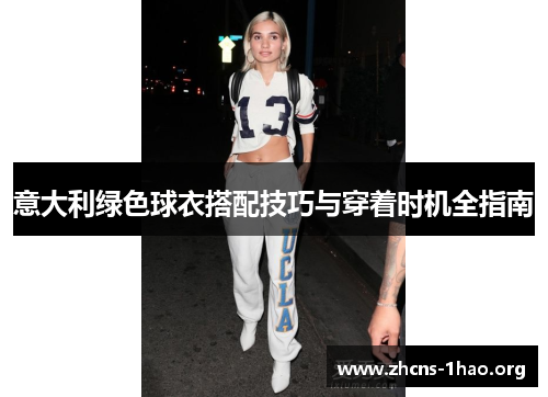 意大利绿色球衣搭配技巧与穿着时机全指南