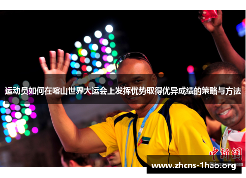 运动员如何在喀山世界大运会上发挥优势取得优异成绩的策略与方法