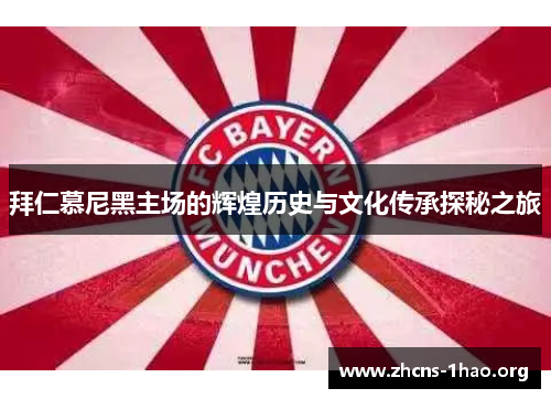 拜仁慕尼黑主场的辉煌历史与文化传承探秘之旅