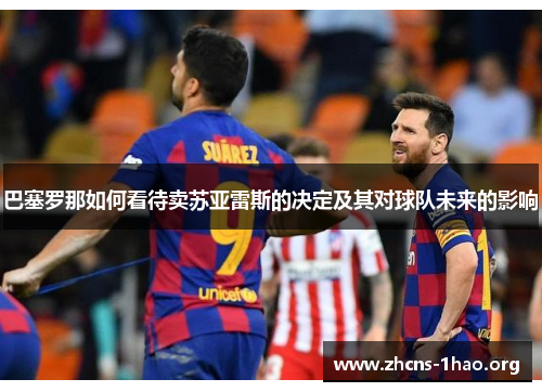 巴塞罗那如何看待卖苏亚雷斯的决定及其对球队未来的影响