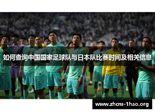 如何查询中国国家足球队与日本队比赛时间及相关信息