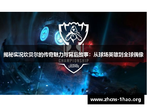 揭秘实况坎贝尔的传奇魅力与背后故事：从球场英雄到全球偶像