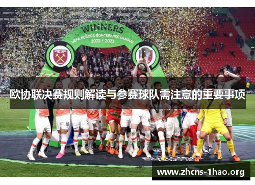 欧协联决赛规则解读与参赛球队需注意的重要事项