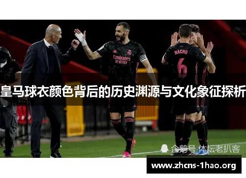 皇马球衣颜色背后的历史渊源与文化象征探析