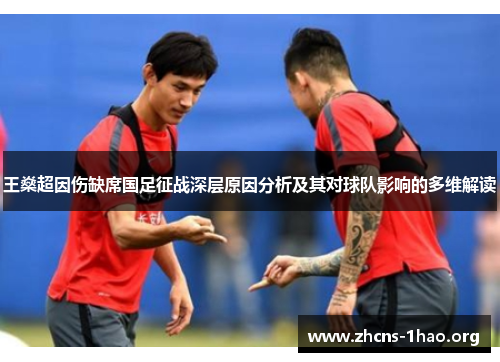 王燊超因伤缺席国足征战深层原因分析及其对球队影响的多维解读