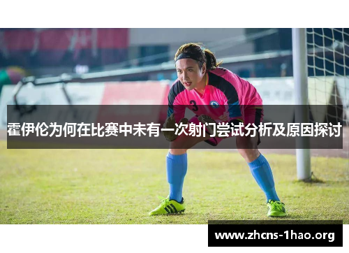 霍伊伦为何在比赛中未有一次射门尝试分析及原因探讨