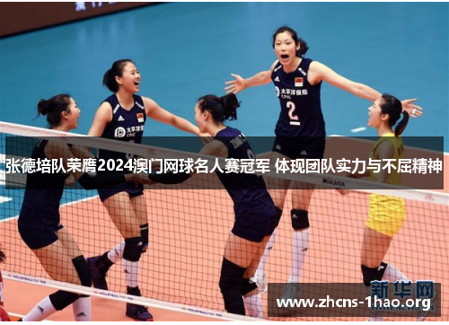 张德培队荣膺2024澳门网球名人赛冠军 体现团队实力与不屈精神