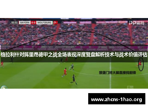 格拉利什对阵里昂德甲之战全场表现深度复盘解析技术与战术价值评估