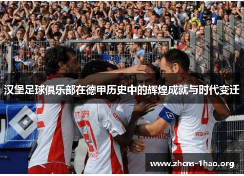 汉堡足球俱乐部在德甲历史中的辉煌成就与时代变迁