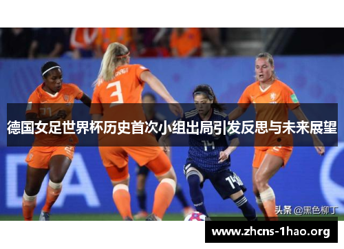 德国女足世界杯历史首次小组出局引发反思与未来展望