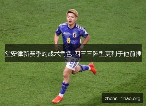 堂安律新赛季的战术角色 四三三阵型更利于他前插